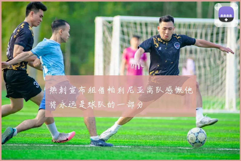 热刺宣布租借帕利尼亚离队感慨他将永远是球队的一部分