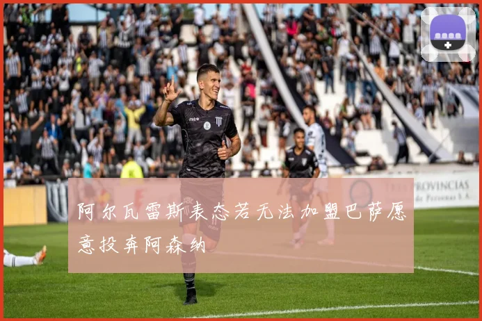 阿尔瓦雷斯表态若无法加盟巴萨愿意投奔阿森纳